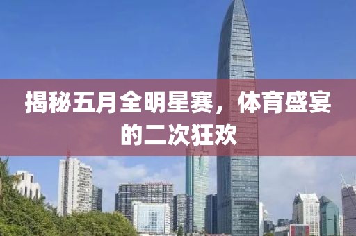 揭秘五月全明星賽，體育盛宴的二次狂歡