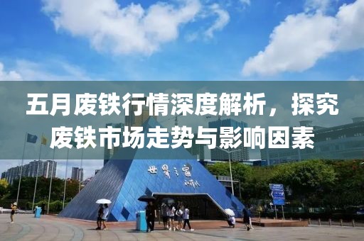 五月廢鐵行情深度解析，探究廢鐵市場走勢與影響因素