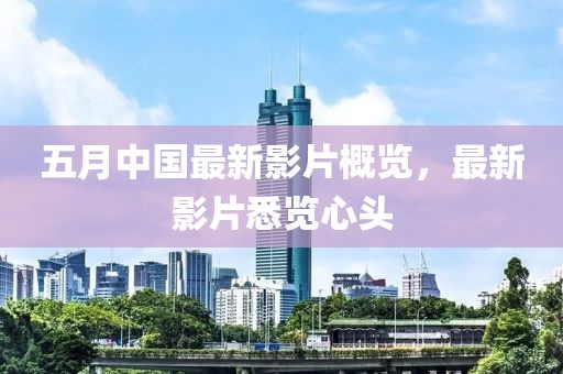 五月中國最新影片概覽，最新影片悉覽心頭