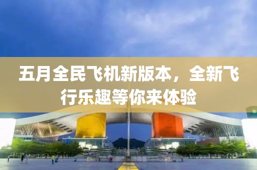 五月全民飛機新版本，全新飛行樂趣等你來體驗