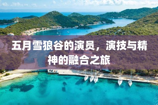 五月雪狼谷的演員，演技與精神的融合之旅