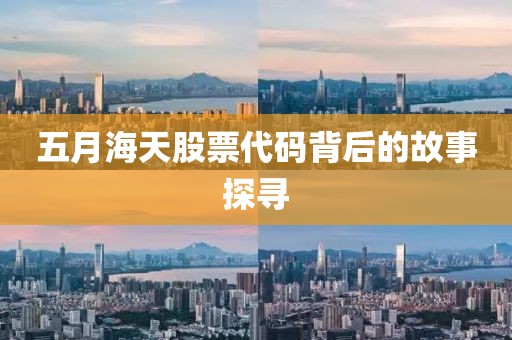 五月海天股票代碼背后的故事探尋