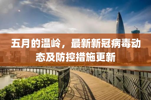 五月的溫嶺，最新新冠病毒動態及防控措施更新