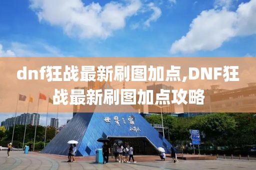 dnf狂戰最新刷圖加點,DNF狂戰最新刷圖加點攻略