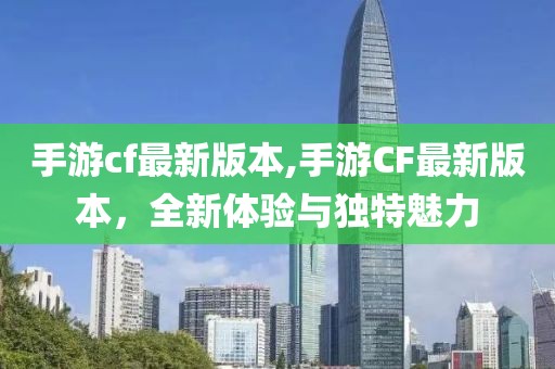 手游cf最新版本,手游CF最新版本，全新體驗與獨特魅力