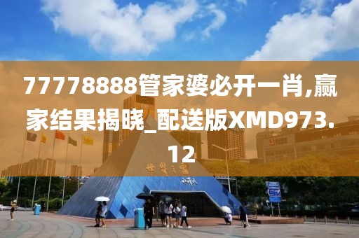 77778888管家婆必開一肖,贏家結果揭曉_配送版XMD973.12