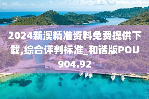 2024新澳精準資料免費提供下載,綜合評判標準_和諧版POU904.92