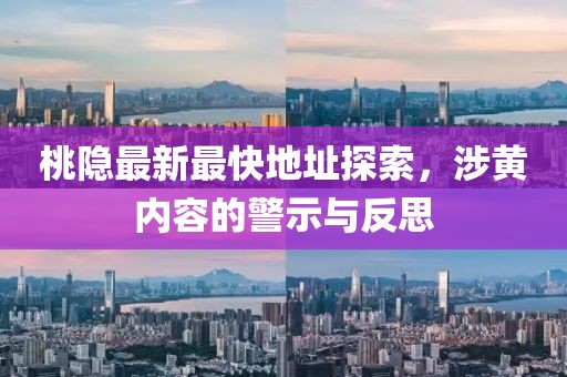 桃隱最新最快地址探索，涉黃內容的警示與反思