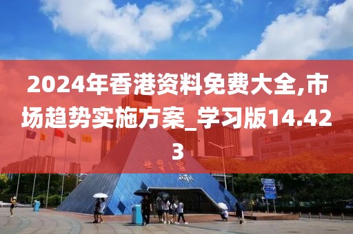 2024年香港資料免費大全,市場趨勢實施方案_學習版14.423