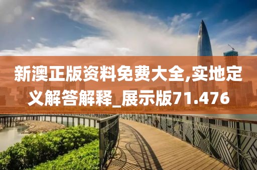 新澳正版資料免費大全,實地定義解答解釋_展示版71.476